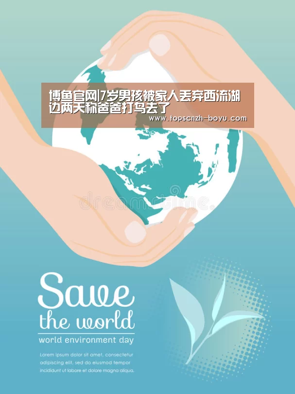  博鱼官网|7岁男孩被家人丢弃西流湖边两天称爸爸打鸟去了